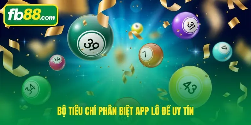 Bộ lọc ba lớp giúp nhận diện app lô đề uy tín từ giấy phép đến chính sách