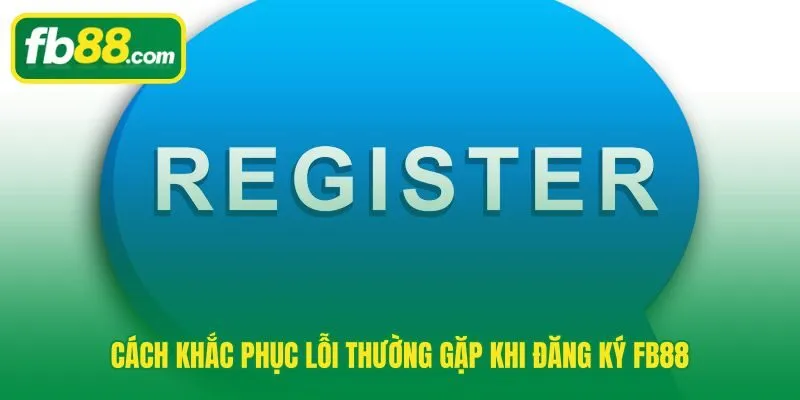 Khoanh vùng lỗi đăng ký FB88 theo ba lớp từ đường truyền đến thông tin nhập