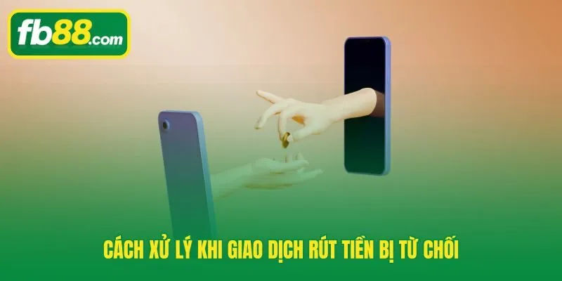 Bốn bước tự khắc phục lệnh rút tiền FB88 bị từ chối do sai dữ liệu đầu vào