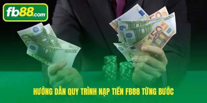 Quy trình nạp tiền FB88 gọn nhẹ với 6 bước và tốc độ ghi có tự động
